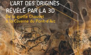Exposition : l’Art des Origines révélé par la 3D : de la grotte Chauvet à la Caverne du Pont-d’Arc